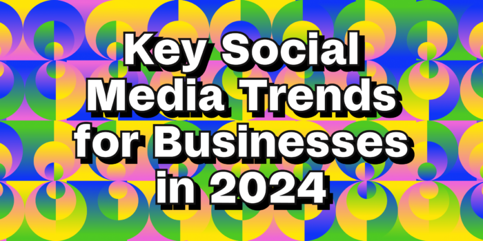 Key social media trends for businesses in 2024